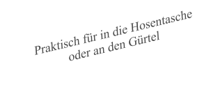 Praktisch für in die Hosentasche oder an den Gürtel